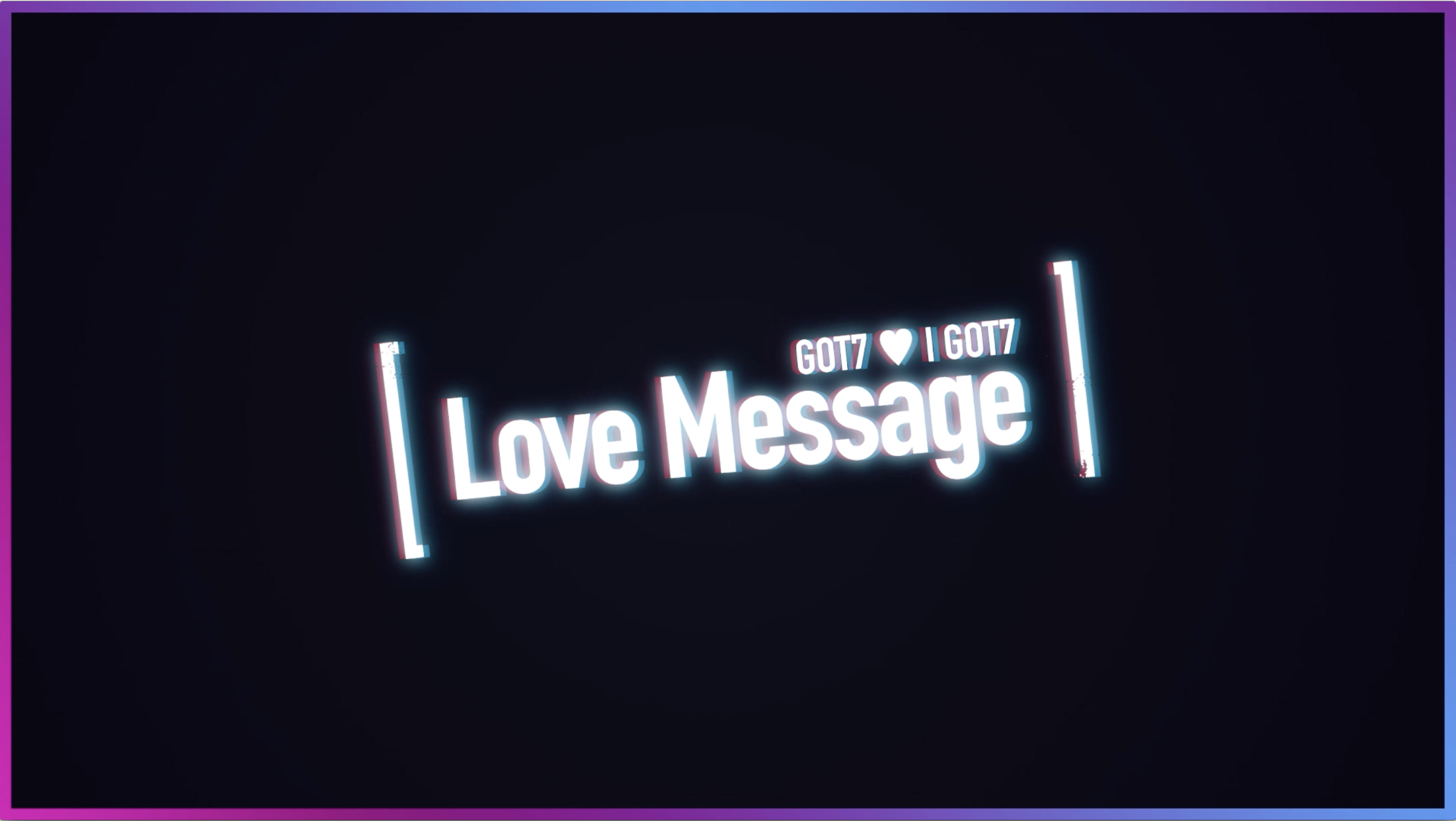 GOT7 ♥ I GOT7 Love Message