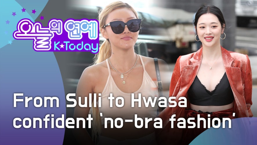 V LIVE - [K Today] From Sulli to Hwasa, Confident ‘no-bra-fashion’ (설리